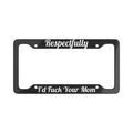 Respectfully Id F*** Your Mom - Bold License Plate Frame