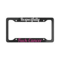Respectfully - F*** Cancer Bold License Plate Frame