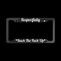 Bold License Plate Frame - Respectfully Back The F*** Up