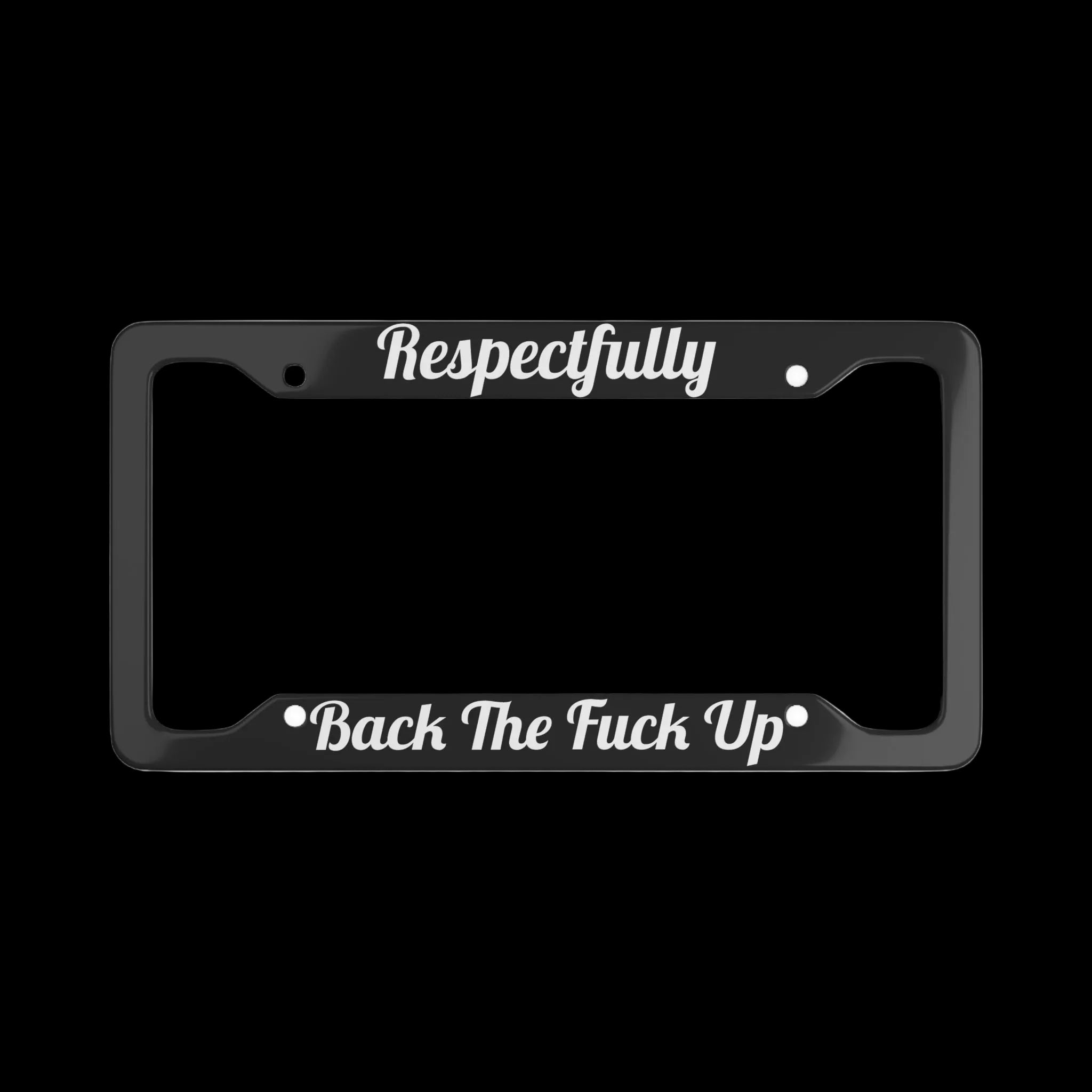 Bold License Plate Frame - Respectfully Back The F*** Up